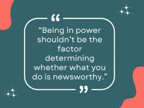 "Being in power shouldn't be the factor determining whether what you do is newsworthy."