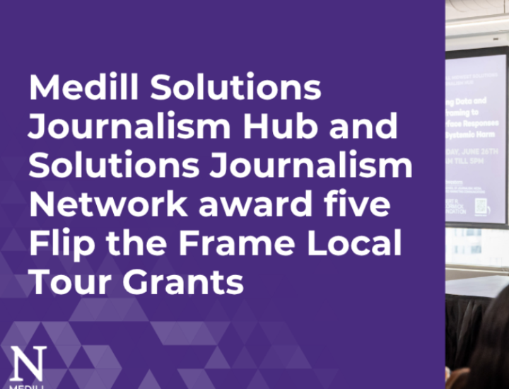 Medill Solutions Journalism Hub and Solutions Journalism Network award five Flip the Frame Local Tour Grants